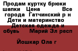 Продам куртку брюки  2 шапки › Цена ­ 3 000 - Все города, Гатчинский р-н Дети и материнство » Детская одежда и обувь   . Марий Эл респ.,Йошкар-Ола г.